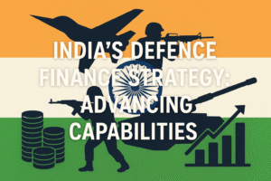 India’s Defence Finance Strategy: A Financial Blueprint for the Future